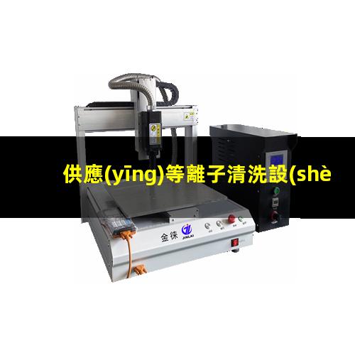 供應(yīng)等離子清洗設(shè)備公司