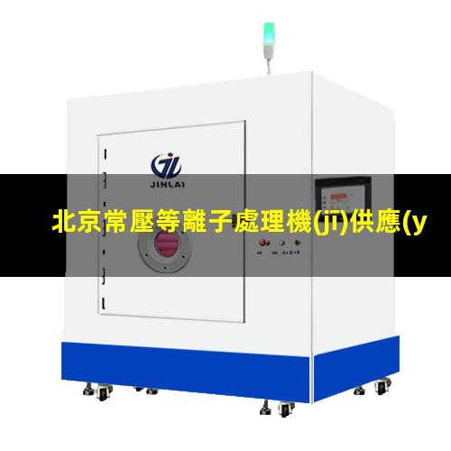 北京常壓等離子處理機(jī)供應(yīng)