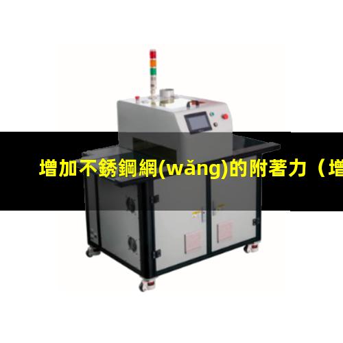 增加不銹鋼網(wǎng)的附著力