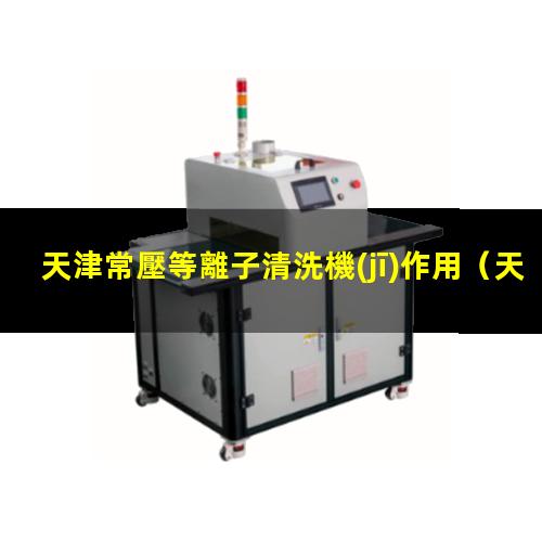 天津常壓等離子清洗機(jī)作用