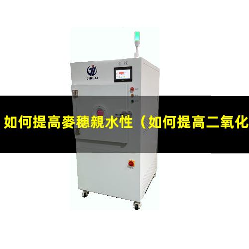 如何提高麥穗親水性（如何提高二氧化硅的親水性）