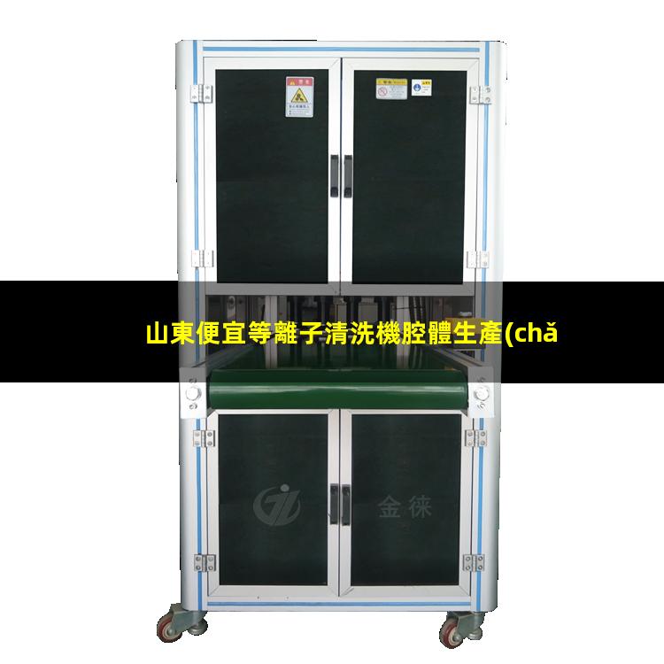 山東便宜等離子清洗機腔體生產(chǎn)