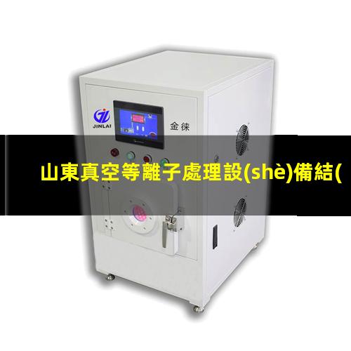 山東真空等離子處理設(shè)備結(jié)構(gòu)