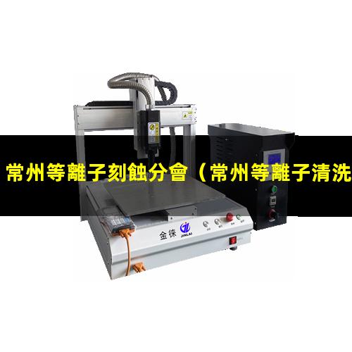 常州等離子刻蝕分會