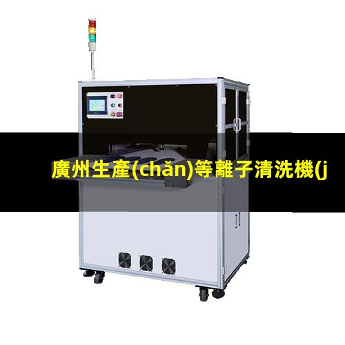 廣州生產(chǎn)等離子清洗機(jī)腔體在線咨詢