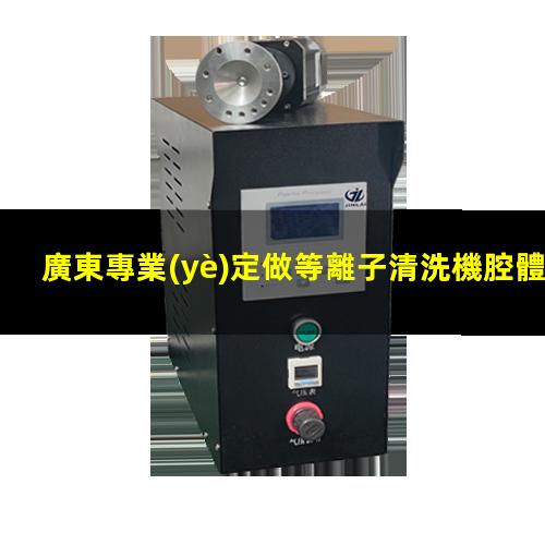 廣東專業(yè)定做等離子清洗機腔體優(yōu)質服務