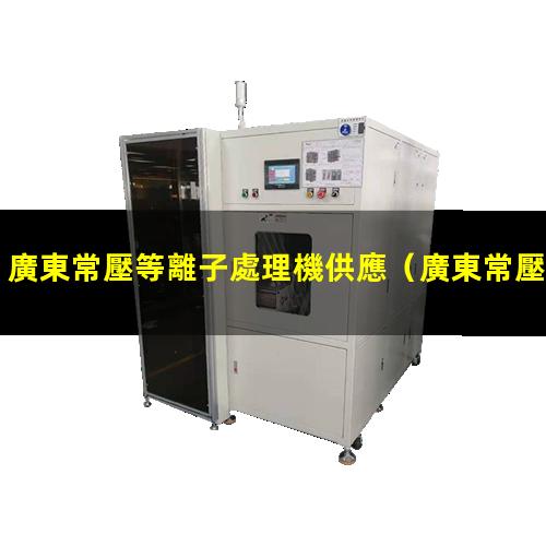 廣東常壓等離子處理機供應