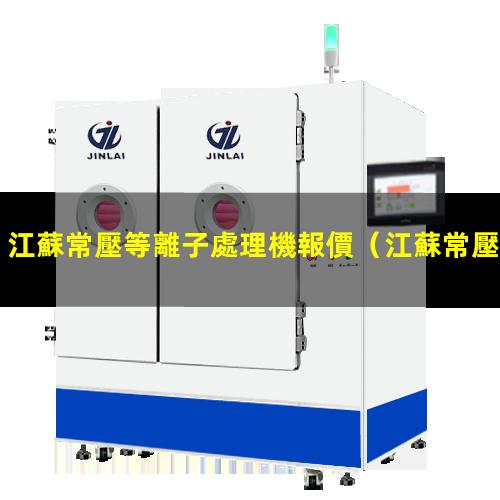 江蘇常壓等離子處理機報價