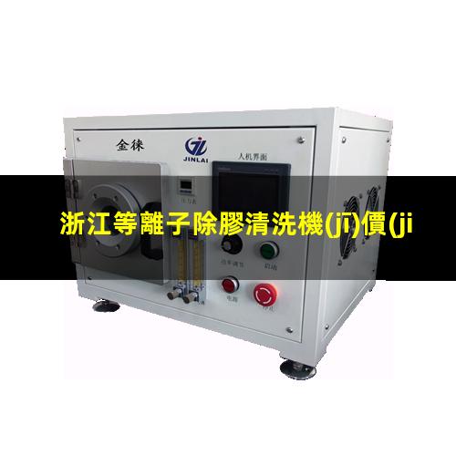 浙江等離子除膠清洗機(jī)價(jià)格