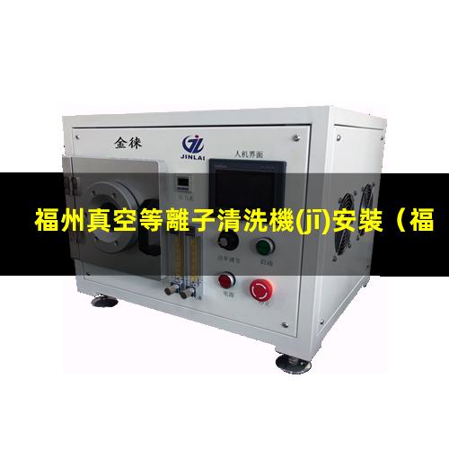 福州真空等離子清洗機(jī)安裝
