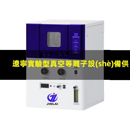 遼寧實驗型真空等離子設(shè)備供應