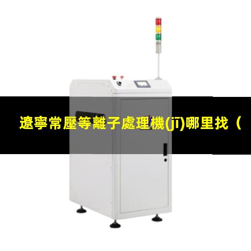 遼寧常壓等離子處理機(jī)哪里找