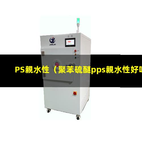 PS親水性（聚苯硫醚pps親水性好嗎）gpps親水性