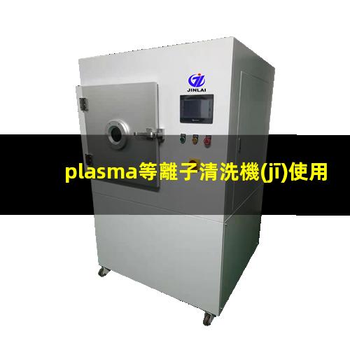 plasma等離子清洗機(jī)使用方法