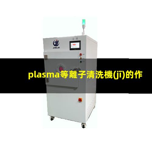 plasma等離子清洗機(jī)的作用