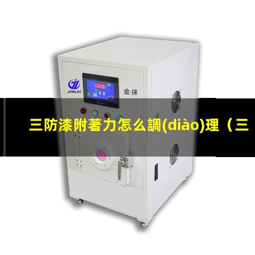 三防漆附著力怎么調(diào)理