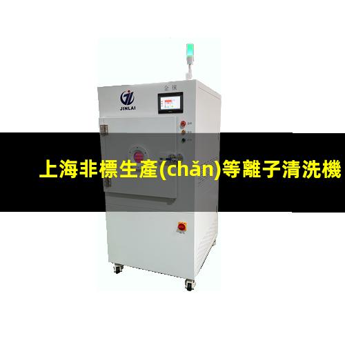 上海非標生產(chǎn)等離子清洗機腔體廠家現(xiàn)貨