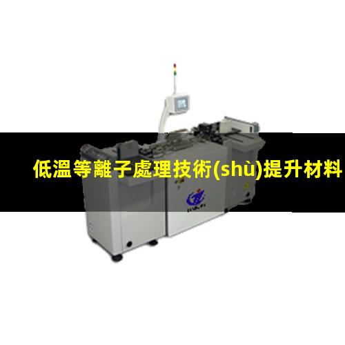 低溫等離子處理技術(shù)提升材料表面的附著力