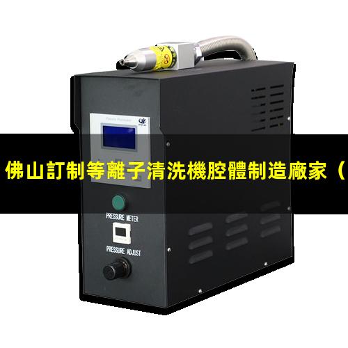 佛山訂制等離子清洗機腔體制造廠家
