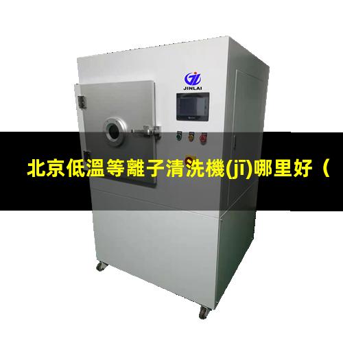 北京低溫等離子清洗機(jī)哪里好
