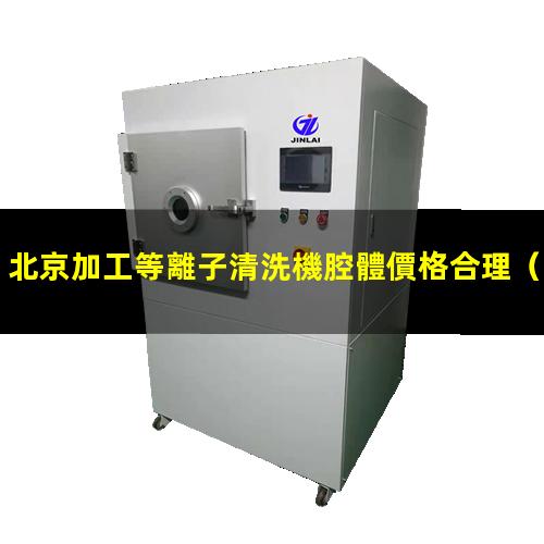 北京加工等離子清洗機腔體價格合理