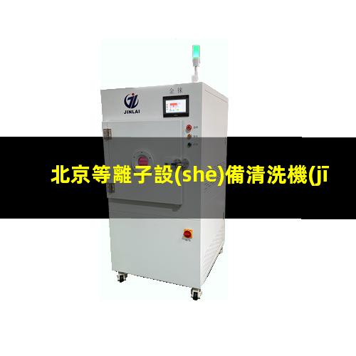 北京等離子設(shè)備清洗機(jī)施工