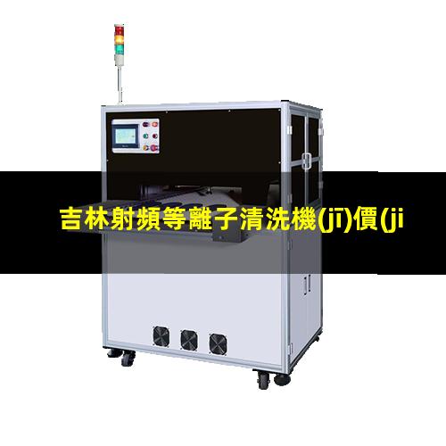 吉林射頻等離子清洗機(jī)價(jià)位