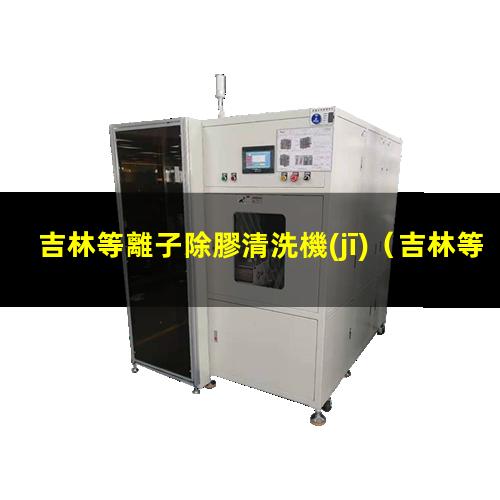 吉林等離子除膠清洗機(jī)