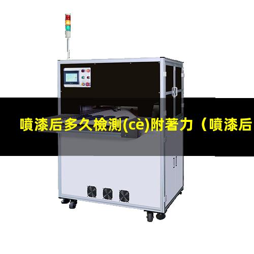 噴漆后多久檢測(cè)附著力
