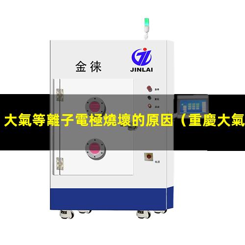 大氣等離子電極燒壞的原因