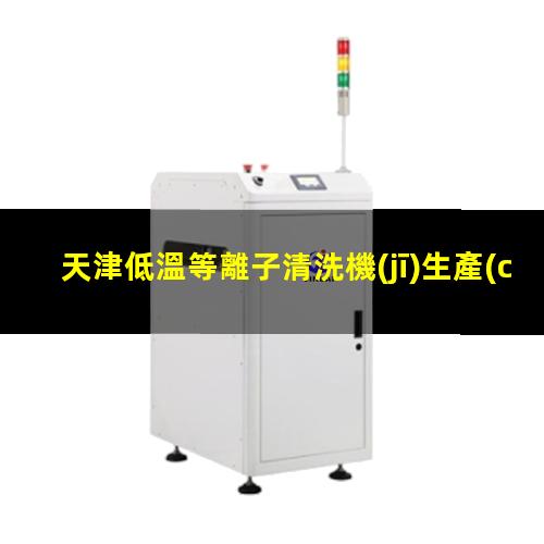 天津低溫等離子清洗機(jī)生產(chǎn)商