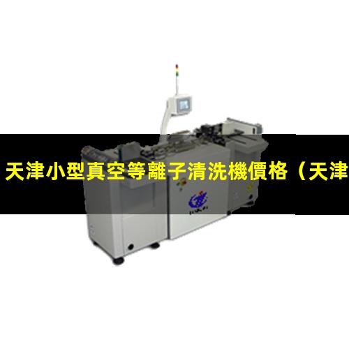 天津小型真空等離子清洗機價格