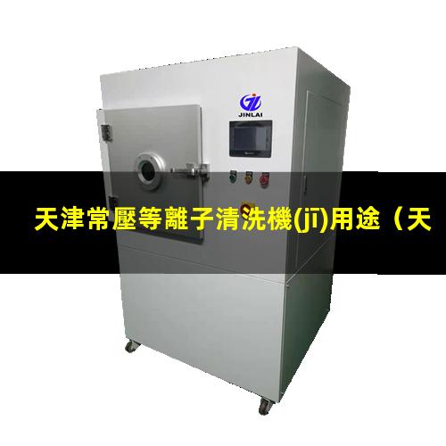 天津常壓等離子清洗機(jī)用途