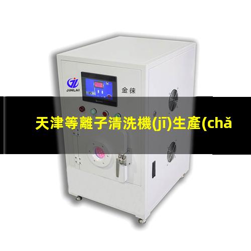 天津等離子清洗機(jī)生產(chǎn)商
