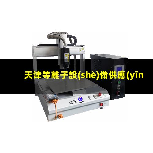 天津等離子設(shè)備供應(yīng)商