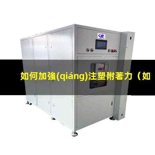 如何加強(qiáng)注塑附著力