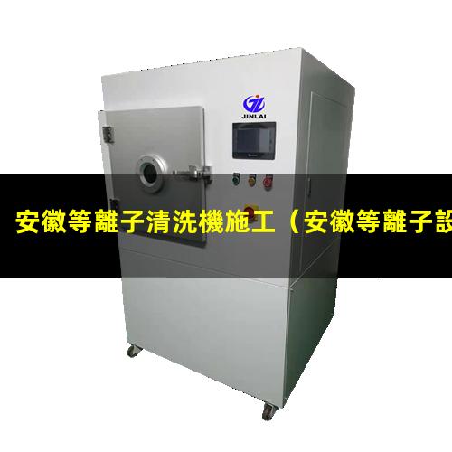 安徽等離子清洗機施工
