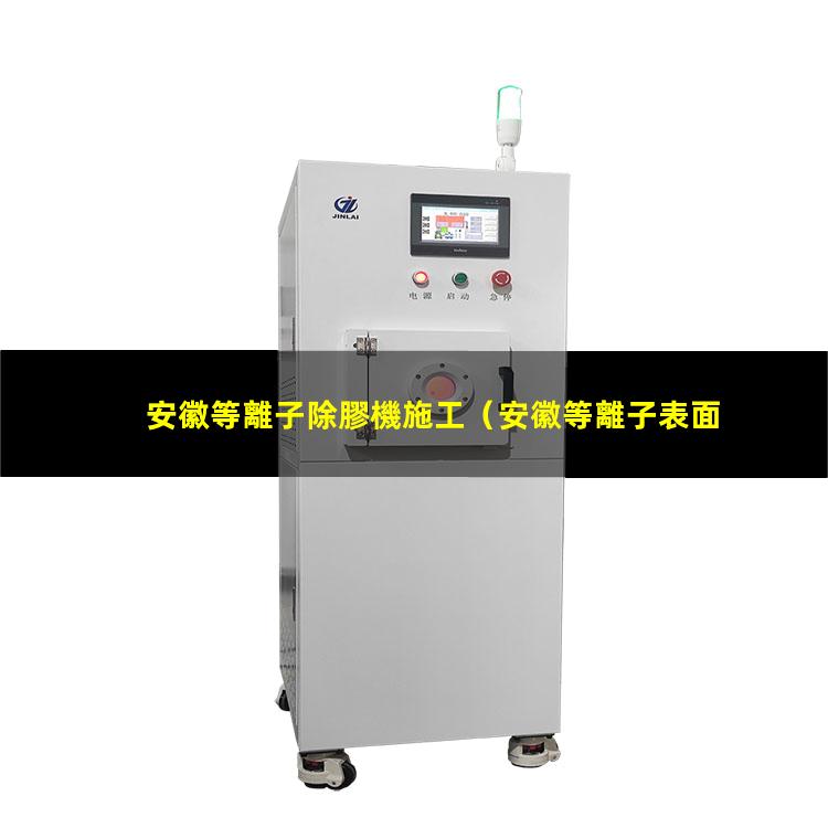 安徽等離子除膠機施工
