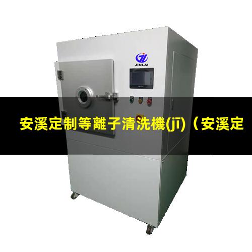 安溪定制等離子清洗機(jī)