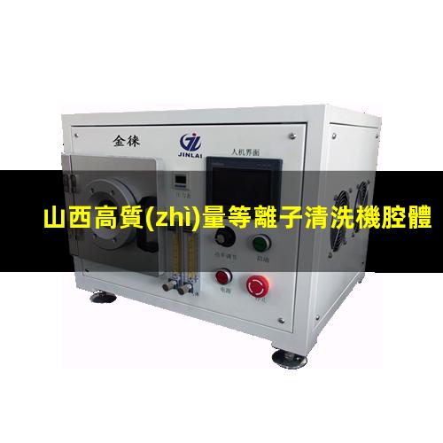 山西高質(zhì)量等離子清洗機腔體生產(chǎn)