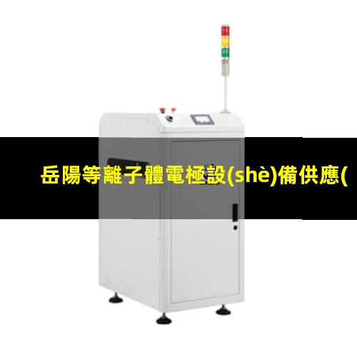 岳陽等離子體電極設(shè)備供應(yīng)