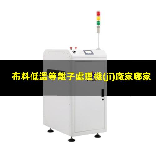 布料低溫等離子處理機(jī)廠家哪家好