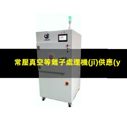 常壓真空等離子處理機(jī)供應(yīng)