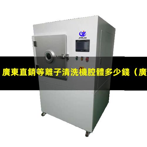 廣東直銷等離子清洗機腔體多少錢