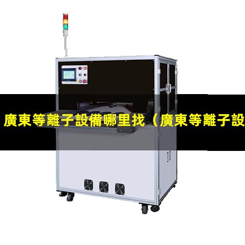 廣東等離子設備哪里找