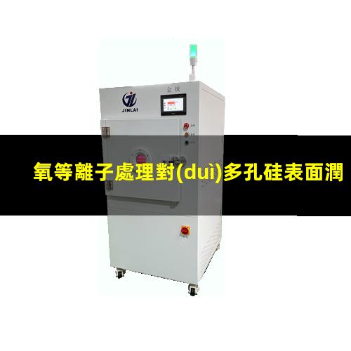 氧等離子處理對(duì)多孔硅表面潤(rùn)濕性的影響