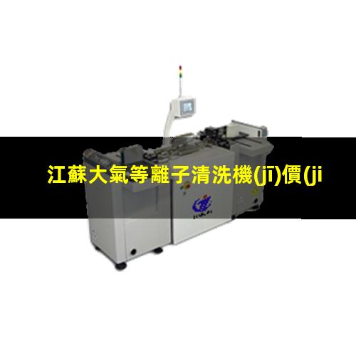 江蘇大氣等離子清洗機(jī)價(jià)格