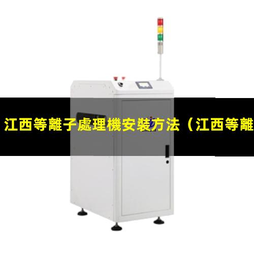 江西等離子處理機安裝方法