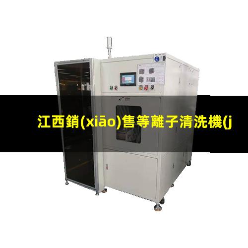 江西銷(xiāo)售等離子清洗機(jī)腔體生產(chǎn)廠商