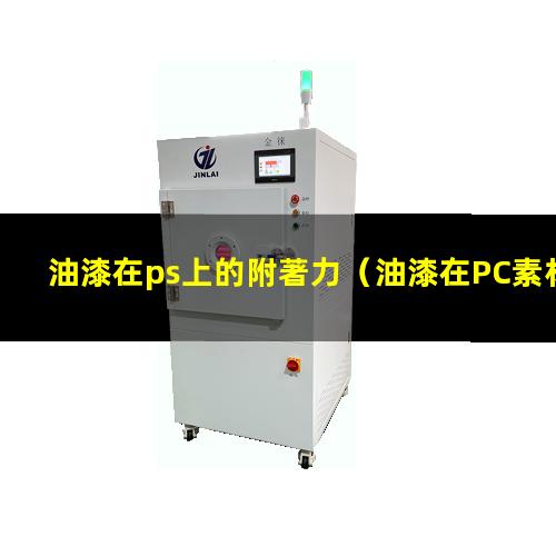 油漆在ps上的附著力（油漆在PC素材上沒附著力）
